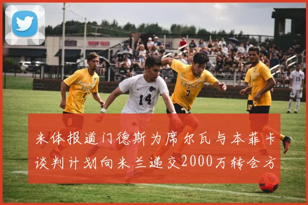 米体报道门德斯为席尔瓦与本菲卡谈判计划向米兰递交2000万转会方案